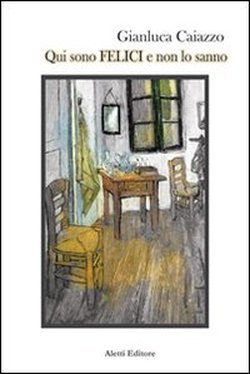 Quando la poesia si fa racconto: recensione di “Qui sono felici e non lo sanno” di Gianluca Caiazzo