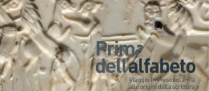 “PRIMA DELL'ALFABETO. Viaggio in Mesopotamia alle origini della scrittura”