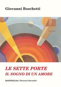 "Le sette porte. Il sogno di un amore" di Giovanni Boschetti