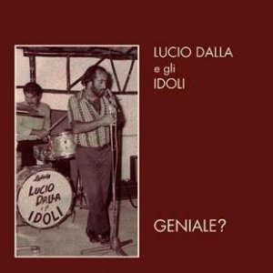Lucio Dalla e gli Idoli: il 12 marzo esce “Geniale?”, un cofanetto con i brani dell'album del 1991, rimasterizzati dai nastri originali