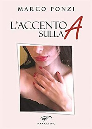“L'accento sulla A”, il nuovo romanzo di Marco Ponzi