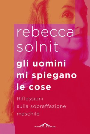 Rebecca Solnit e il mansplaining: quando le donne sono marginalizzate e delegittimate
