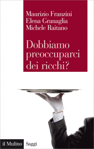 Dobbiamo preoccuparci dei ricchi? Un libro Il Mulino sulla degenerazione dell'economia