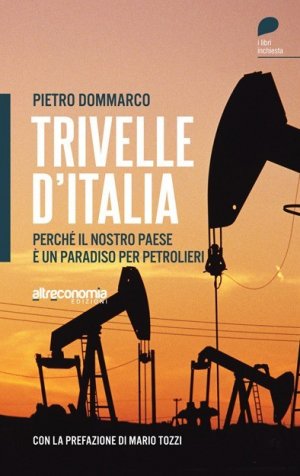 Libere trivellazioni italiane. Il Belpaese è un paradiso per i petrolieri